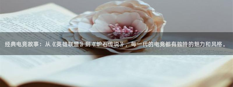 一竞技平台：经典电竞故事：从《英雄联盟》到《炉石传说》，每一代的电竞都有独特的魅力和风格。