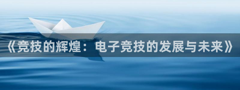 一竞技网址：《竞技的辉煌：电子竞技的发展与未来》