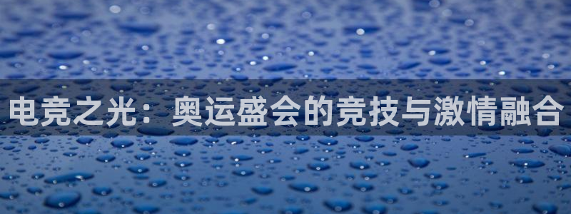 一竞技官网：电竞之光：奥运盛会的竞技与激情融合