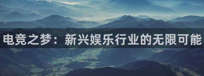 一竞技官网：电竞之梦：新兴娱乐行业的无限可能