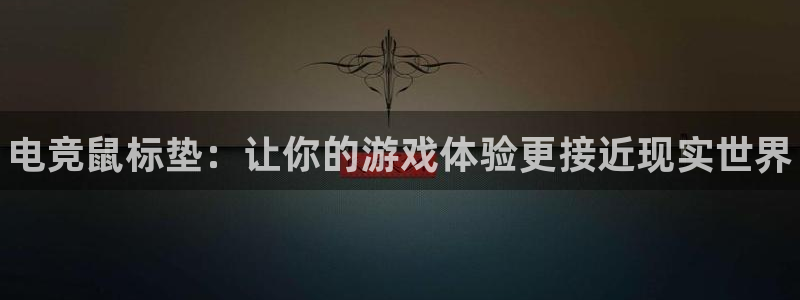 一竞技官网：电竞鼠标垫：让你的游戏体验更接近现实世界