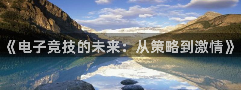 一竞技网址：《电子竞技的未来：从策略到激情》